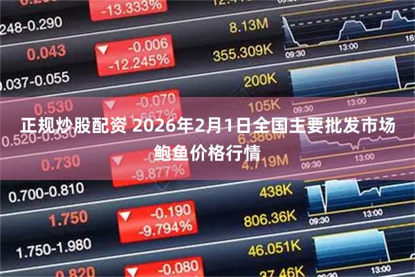 正规炒股配资 2026年2月1日全国主要批发市场鲍鱼价格行情